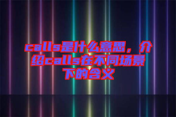 calls是什么意思,介紹calls在不同場景下的含義