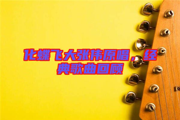 化蝶飛大張偉原唱,經(jīng)典歌曲回顧