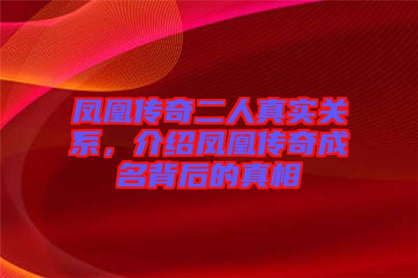 鳳凰傳奇二人真實關系,介紹鳳凰傳奇成名背后的真相