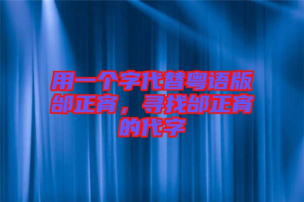 用一個字代替粵語版邰正宵,尋找邰正宵的代字