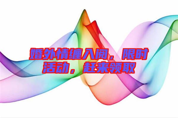 婚外情纏入閱,限時活動,趕來領取