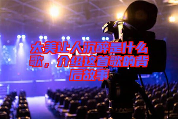 太美讓人沉醉是什么歌,介紹這首歌的背后故事