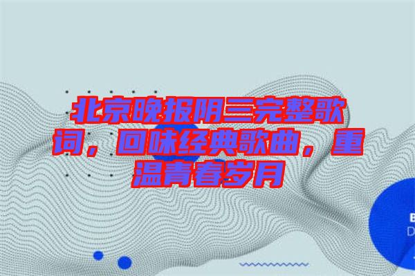 北京晚報陰三完整歌詞,回味經典歌曲,重溫青春歲月