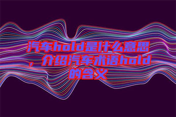 汽車hold是什么意思，介紹汽車術(shù)語hold的含義