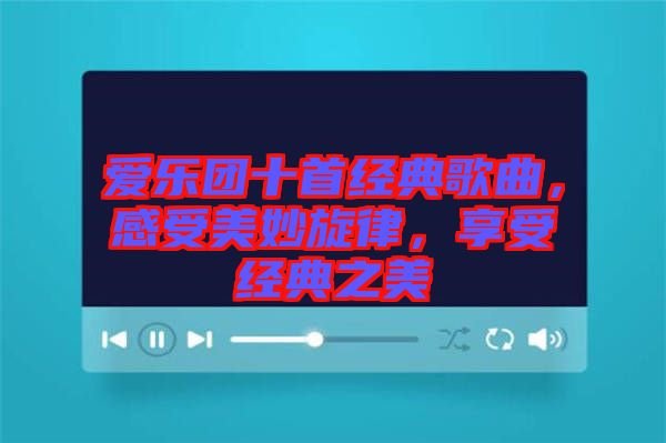 愛樂團(tuán)十首經(jīng)典歌曲,感受美妙旋律,享受經(jīng)典之美