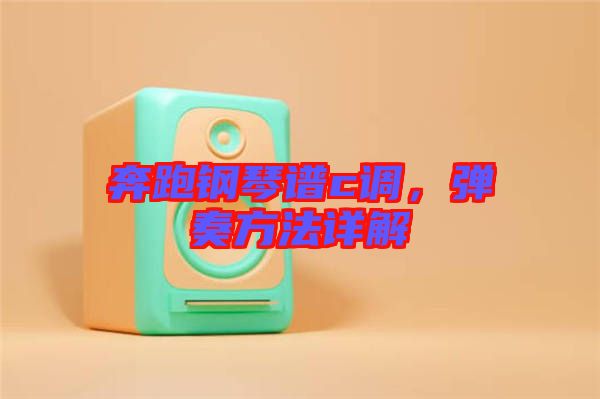 奔跑鋼琴譜c調，彈奏方法詳解