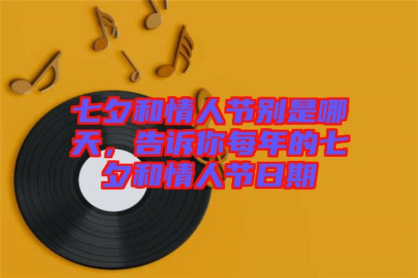 七夕和情人節別是哪天,告訴你每年的七夕和情人節日期