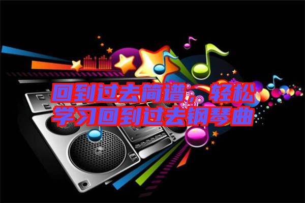 回到過去簡譜，輕松學習回到過去鋼琴曲
