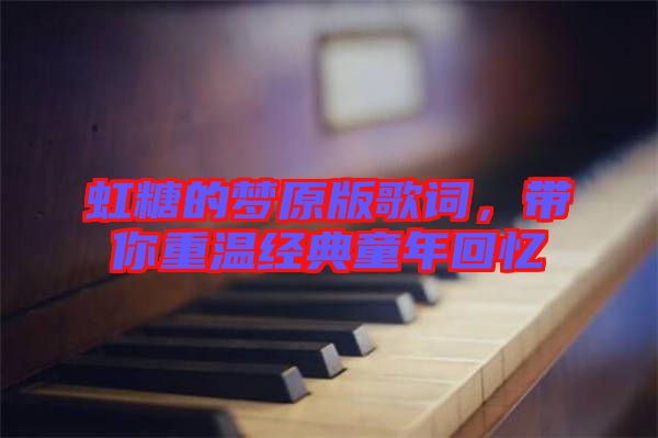 虹糖的夢原版歌詞,帶你重溫經(jīng)典童年回憶