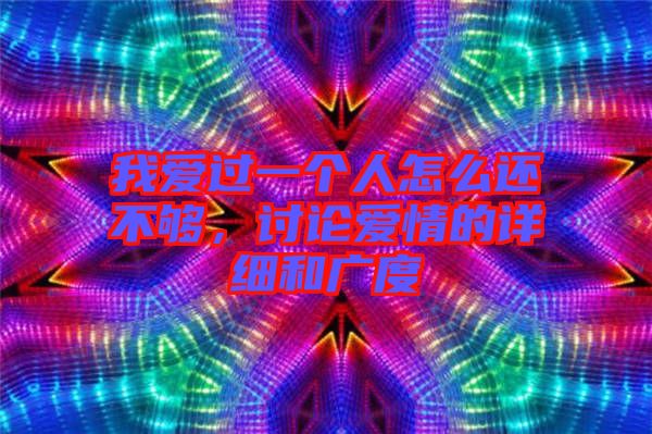 我愛過一個(gè)人怎么還不夠,討論愛情的詳細(xì)和廣度