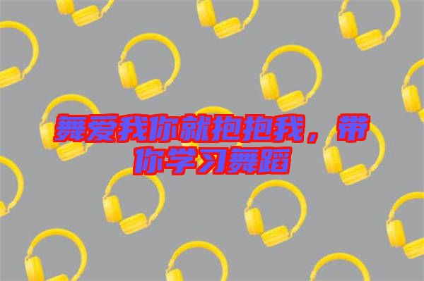 舞愛(ài)我你就抱抱我,帶你學(xué)習(xí)舞蹈