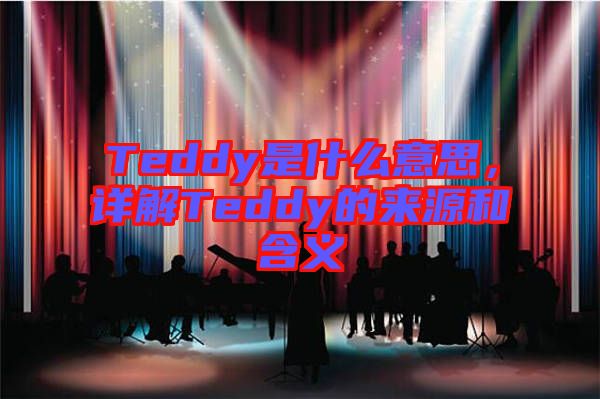 Teddy是什么意思,詳解Teddy的來源和含義