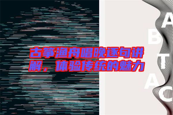 古箏漁舟唱晚逐句講解,體驗傳統的魅力