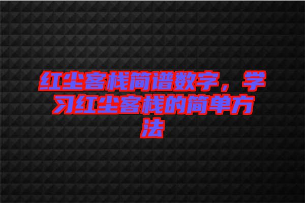 紅塵客棧簡譜數字,學習紅塵客棧的簡單方法