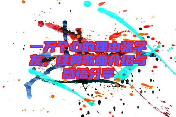 一萬個(gè)心的理由張學(xué)友,經(jīng)典歌曲介紹與感悟分享