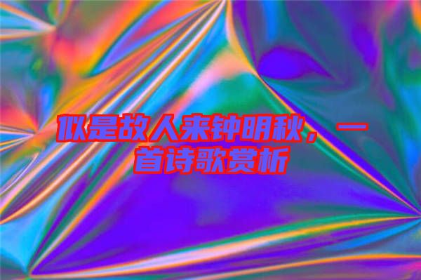 似是故人來鐘明秋,一首詩(shī)歌賞析