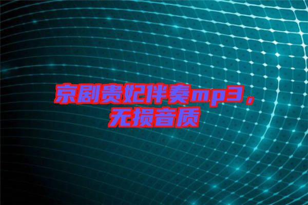 京劇貴妃伴奏mp3,無損音質(zhì)