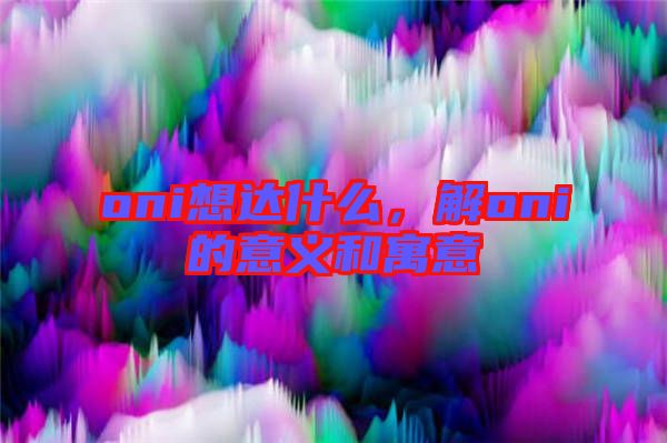 oni想達什么,解oni的意義和寓意