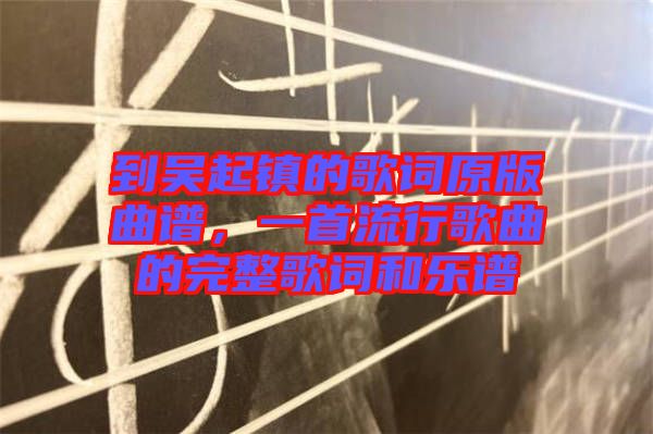 到吳起鎮(zhèn)的歌詞原版曲譜，一首流行歌曲的完整歌詞和樂(lè)譜