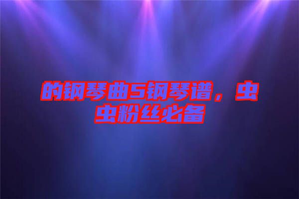 的鋼琴曲5鋼琴譜，蟲蟲粉絲必備