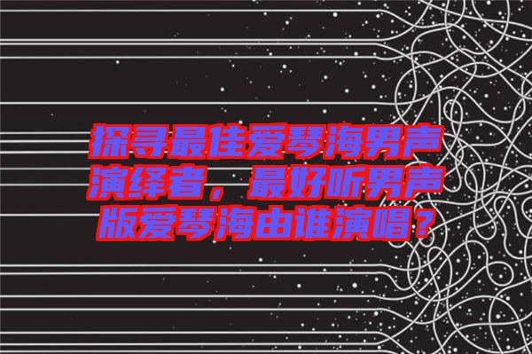 探尋最佳愛琴海男聲演繹者,最好聽男聲版愛琴海由誰演唱?
