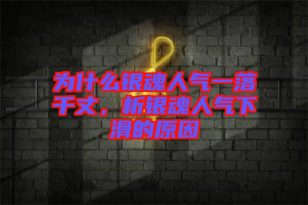 為什么銀魂人氣一落千丈,析銀魂人氣下滑的原因