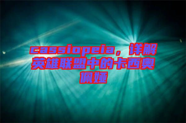 cassiopeia，詳解英雄聯盟中的卡西奧佩婭