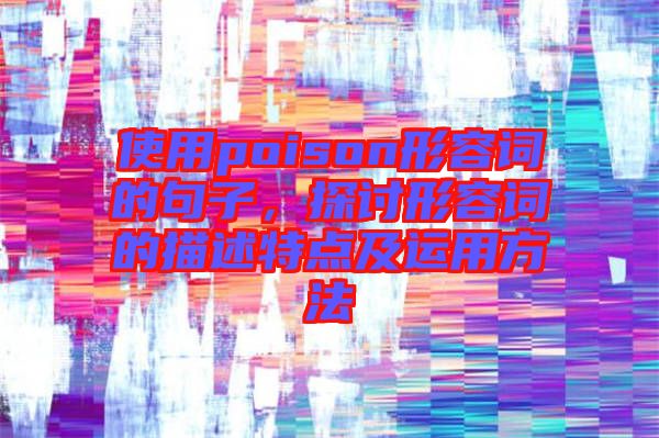 使用poison形容詞的句子，探討形容詞的描述特點及運(yùn)用方法