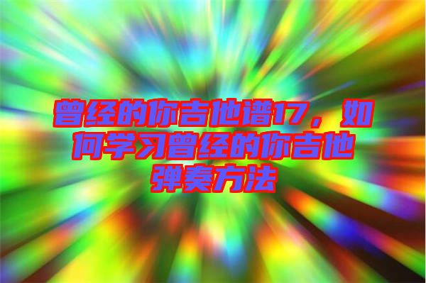 曾經的你吉他譜17，如何學習曾經的你吉他彈奏方法