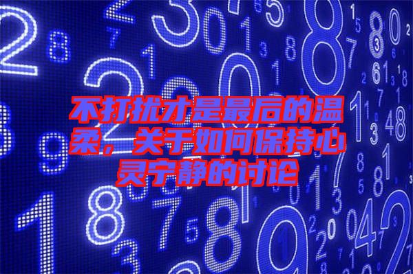 不打擾才是最后的溫柔,關于如何保持心靈寧靜的討論