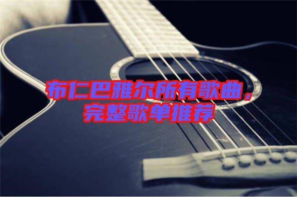 布仁巴雅爾所有歌曲,完整歌單推薦