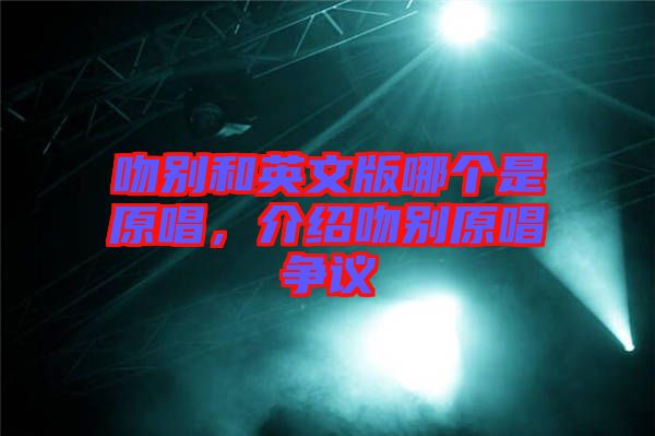 吻別和英文版哪個是原唱,介紹吻別原唱爭議