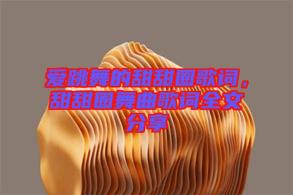 愛跳舞的甜甜圈歌詞,甜甜圈舞曲歌詞全文分享