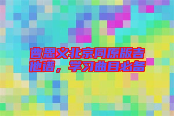 曹思義北京同原版吉他譜,學習曲目必備
