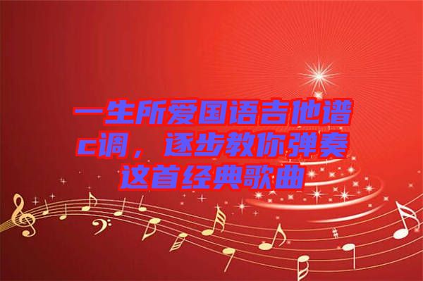 一生所愛國語吉他譜c調,逐步教你彈奏這首經典歌曲