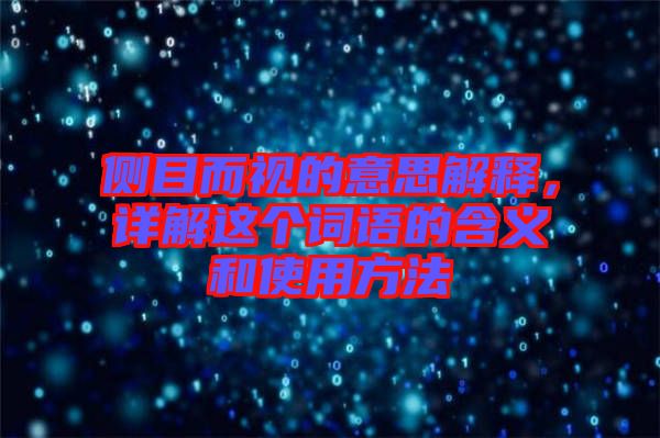 側目而視的意思解釋,詳解這個詞語的含義和使用方法
