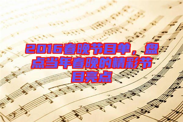 2016春晚節(jié)目單,盤點當(dāng)年春晚的精彩節(jié)目亮點