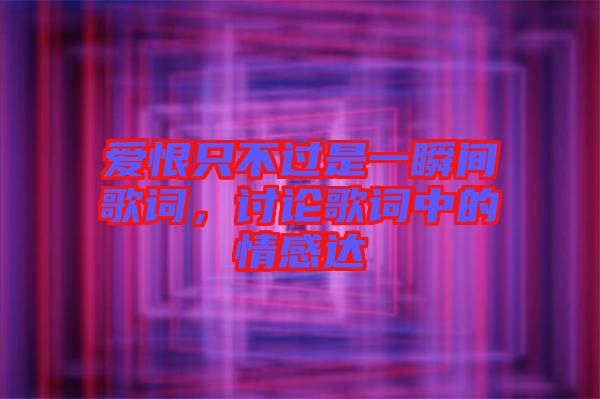 愛恨只不過是一瞬間歌詞,討論歌詞中的情感達