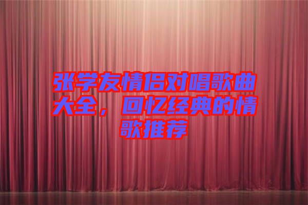 張學友情侶對唱歌曲大全,回憶經典的情歌推薦