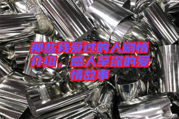 那些我愛過的人劇情介紹,感人至深的愛情故事