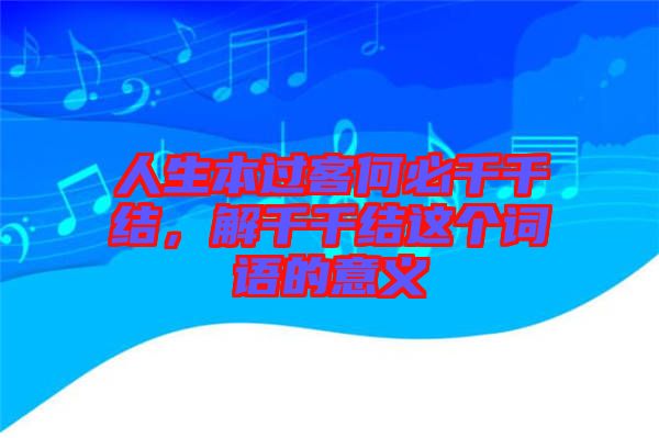 人生本過客何必千千結,解千千結這個詞語的意義