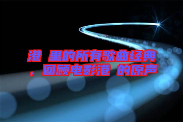 港囧里的所有歌曲經典,回顧電影港囧的原聲