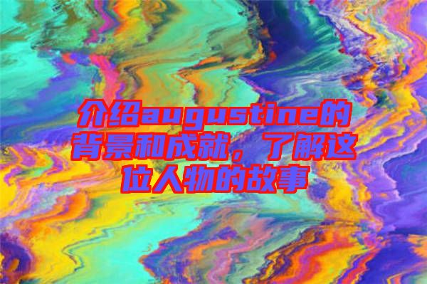 介紹augustine的背景和成就,了解這位人物的故事