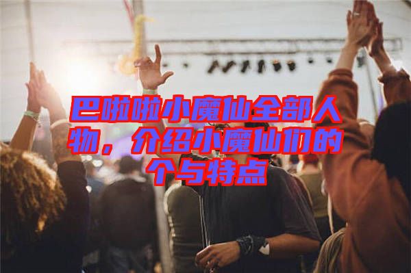 巴啦啦小魔仙全部人物,介紹小魔仙們的個與特點