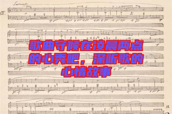 歌曲守候在凌晨兩點的心秀吧,深聽歌的心情故事