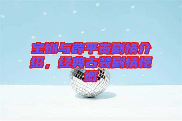 寶釧與薛平貴劇情介紹，經典古裝劇情梗概