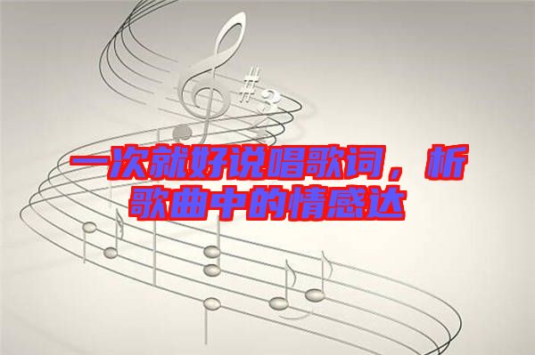 一次就好說唱歌詞,析歌曲中的情感達