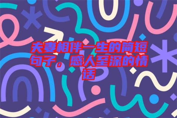 夫妻相伴一生的簡短句子,感人至深的情話