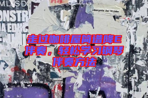 走過咖啡屋簡譜降E伴奏,輕松學習鋼琴伴奏方法