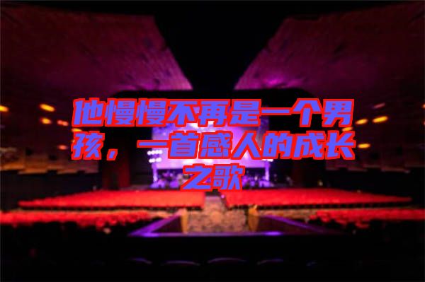 他慢慢不再是一個男孩,一首感人的成長之歌